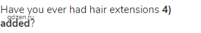 Have you ever had hair extensions <strong>4) added</strong>?