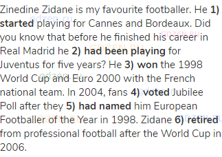 Zinedine Zidane is my favourite footballer. He <strong>1) started</strong> playing for Cannes and