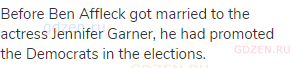 Before Ben Affleck got married to the actress Jennifer Garner, he had promoted the Democrats in the