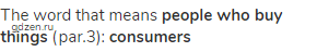 the word that means <strong>people who buy things</strong> (par.3): <strong>consumers</strong>