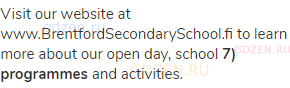 Visit our website at www.BrentfordSecondarySchool.fi to learn more about our open day, school