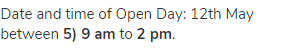 Date and time of Open Day: 12th May between <strong>5) 9 am</strong> to <strong>2 pm</strong>.
