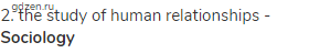 2. the study of human relationships - <strong>Sociology</strong>