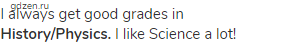 I always get good grades in <strong>History/Physics.</strong> I like Science a lot!