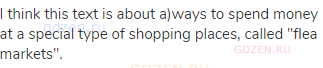I think this text is about a)ways to spend money at a special type of shopping places, called "flea