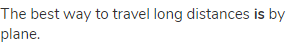 The best way to travel long distances <strong>is</strong> by plane.