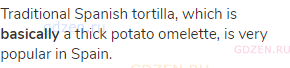 Traditional Spanish tortilla, which is <strong>basically</strong> a thick potato omelette, is very
