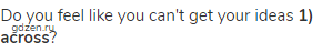 Do you feel like you can't get your ideas <strong>1) across</strong>?