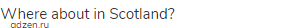 Where about in Scotland?