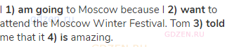 I <strong>1) am going</strong> to Moscow because I <strong>2) want</strong> to attend the Moscow