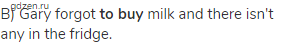B) Gary forgot <strong>to buy</strong> milk and there isn't any in the fridge.