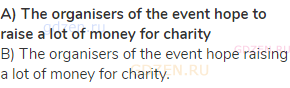 <strong>A) The organisers of the event hope to raise a lot of money for charity</strong><br>B) The