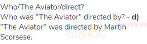 who/The Aviator/direct?<br>Who was "The Aviator" directed by? - <strong>d)</strong> "The Aviator"