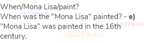 when/Mona Lisa/paint?<br>When was the "Mona Lisa" painted? - <strong>e)</strong> "Mona Lisa" was