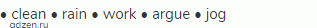 &bull; clean &bull; rain &bull; work &bull; argue &bull; jog