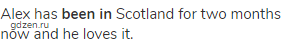 Alex has <strong>been in</strong> Scotland for two months now and he loves it.