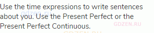 Use the time expressions to write sentences about you. Use the Present Perfect or the Present
