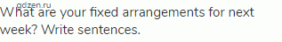 What are your fixed arrangements for next week? Write sentences.