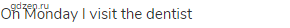 On Monday I visit the dentist