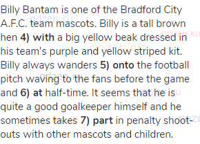Billy Bantam is one of the Bradford City A.F.C. team mascots. Billy is a tall brown hen <strong>4)