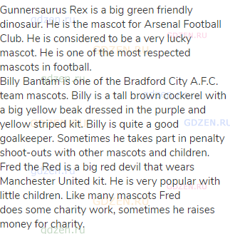 Gunnersaurus Rex is a big green friendly dinosaur. He is the mascot for Arsenal Football Club. He is