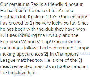 Gunnersaurus Rex is a friendly dinosaur. He has been the mascot for Arsenal Football club <strong>0)