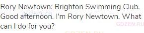 Rory Newtown: Brighton Swimming Club. Good afternoon. I'm Rory Newtown. What can I do for you?