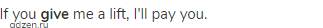 If you <strong>give</strong> me a lift, I'll pay you.
