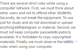 There are several strict rules while using a computer network. First, we must think about other
