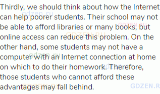 Thirdly, we should think about how the Internet can help poorer students. Their school may not be