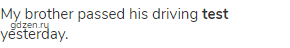My brother passed his driving <strong>test</strong> yesterday.