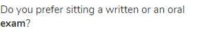 Do you prefer sitting a written or an oral <strong>exam</strong>?