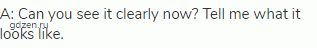 A: Can you see it clearly now? Tell me what it looks like.