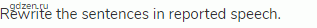 Rewrite the sentences in reported speech.