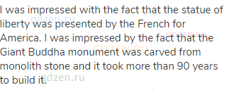 I was impressed with the fact that the statue of liberty was presented by the French for America. I