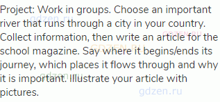 Project: Work in groups. Choose an important river that runs through a city in your country. Collect
