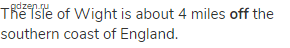 The Isle of Wight is about 4 miles <strong>off</strong> the southern coast of England.