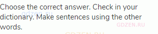 Choose the correct answer. Check in your dictionary. Make sentences using the other words.
