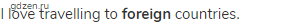 I love travelling to <strong>foreign</strong> countries.
