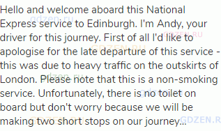 Hello and welcome aboard this National Express service to Edinburgh. I'm Andy, your driver for this