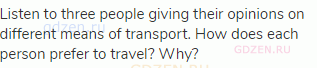 Listen to three people giving their opinions on different means of transport. How does each person