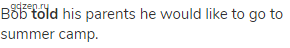 Bob <strong>told</strong> his parents he would like to go to summer camp.
