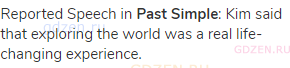 Reported Speech in <strong>Past Simple</strong>: Kim said that exploring the world was a real
