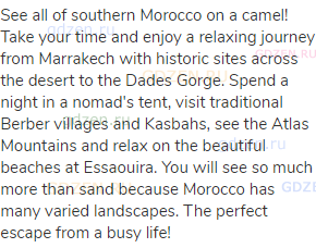 See all of southern Morocco on a camel! Take your time and enjoy a relaxing journey from Marrakech
