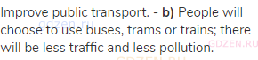 Improve public transport. - <strong>b)</strong> People will choose to use buses, trams or trains;