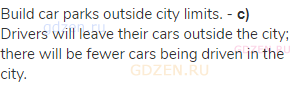 Build car parks outside city limits. - <strong>с)</strong> Drivers will leave their cars outside