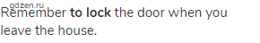 Remember <strong>to lock</strong> the door when you leave the house.