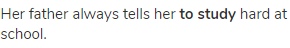 Her father always tells her <strong>to study</strong> hard at school.