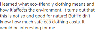 I learned what eco-friendly clothing means and how it affects the environment. It turns out that