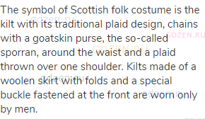The symbol of Scottish folk costume is the kilt with its traditional plaid design, chains with a